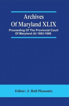 Archives Of Maryland XLIX ; Proceeding Of The Provincial Court Of Maryland (4) 1663-1666