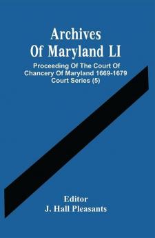 Archives Of Maryland LI ; Proceeding Of The Court Of Chancery Of Maryland 1669-1679 Court Series (5)