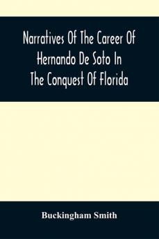 Narratives Of The Career Of Hernando De Soto In The Conquest Of Florida