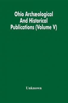 Ohio Archæological And Historical Publications (Volume V)