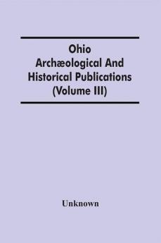 Ohio Archæological And Historical Publications (Volume Iii)