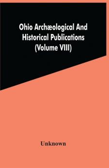 Ohio Archaeological And Historical Publications Volume Viii