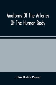 Anatomy Of The Arteries Of The Human Body Descriptive And Surgical With The Descriptive Anatomy Of The Heart