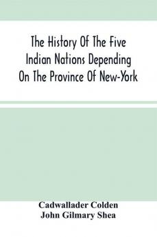 The History Of The Five Indian Nations Depending On The Province Of New-York