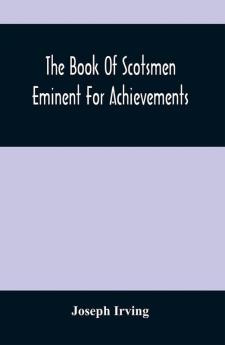 The Book Of Scotsmen Eminent For Achievements