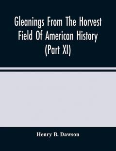 Gleanings From The Horvest Field Of American History (Part Xi)