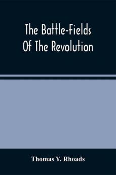 The Battle-Fields Of The Revolution