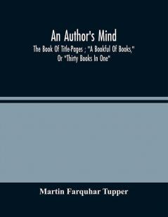 An Author'S Mind : The Book Of Title-Pages ; A Bookful Of Books Or Thirty Books In One