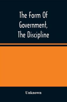 The Form Of Government The Discipline And The Directory For Worship Of The Presbyterian Church In The United States Of America