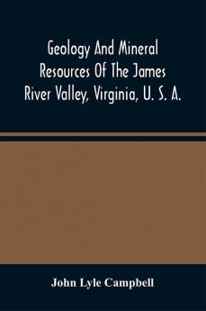 Geology And Mineral Resources Of The James River Valley Virginia U. S. A.