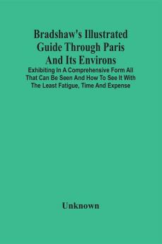 Bradshaw'S Illustrated Guide Through Paris And Its Environs