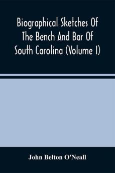 Biographical Sketches Of The Bench And Bar Of South Carolina (Volume I)