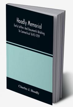 Hoadly Memorial; Early Letters And Documents Relating To Connecticut 1643-1709