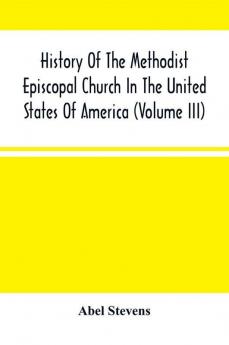 History Of The Methodist Episcopal Church In The United States Of America (Volume Iii)