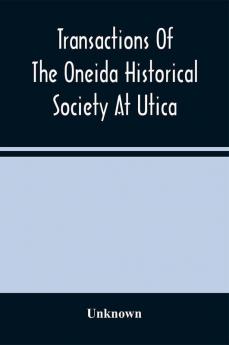 Transactions Of The Oneida Historical Society At Utica