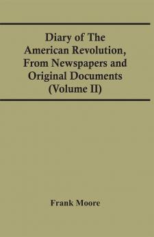 Diary Of The American Revolution From Newspapers And Original Documents (Volume Ii)