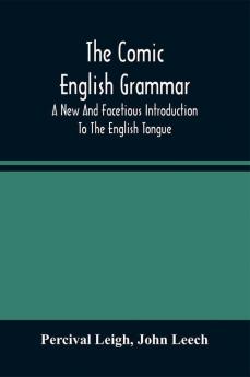 The Comic English Grammar; A New And Facetious Introduction To The English Tongue