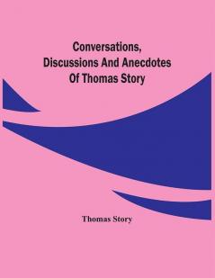 Conversations Discussions And Anecdotes Of Thomas Story