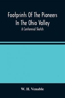 Footprints Of The Pioneers In The Ohio Valley : A Centennial Sketch