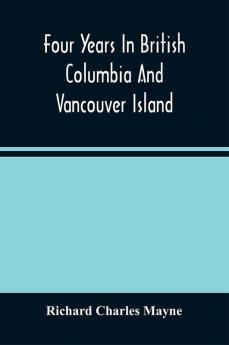 Four Years In British Columbia And Vancouver Island