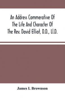 An Address Commerative Of The Life And Character Of The Rev. David Elliot D.D. Ll.D.