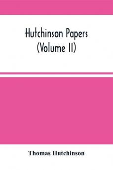 Hutchinson Papers (Volume Ii)