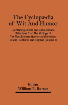 The Cyclopædia Of Wit And Humor: Containing Choice And Characteristic Selections From The Writings Of The Most Eminent Humorists Of America, Ireland, Scotland, And England; Volume 2