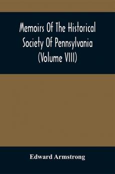 Memoirs Of The Historical Society Of Pennsylvania (Volume Viii) Containing The Minutes Of The Committee Of Defence Of Philadelphia 1814-1815