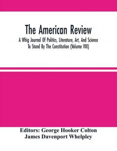 The American Review; A Whig Journal Of Politics Literature Art And Science; To Stand By The Constitution (Volume Viii)