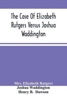 The Case Of Elizabeth Rutgers Versus Joshua Waddington