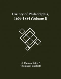History Of Philadelphia 1609-1884 (Volume I)