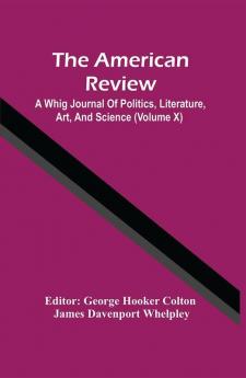 The American Review; A Whig Journal Of Politics Literature Art And Science (Volume X)