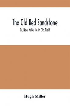 The Old Red Sandstone; Or New Walks In An Old Field