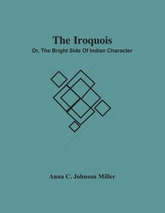 The Iroquois; Or The Bright Side Of Indian Character