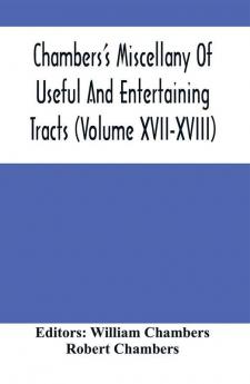 Chambers'S Miscellany Of Useful And Entertaining Tracts (Volume Xvii-Xviii)