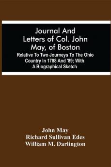 Journal And Letters Of Col. John May Of Boston; Relative To Two Journeys To The Ohio Country In 1788 And '89 ; With A Biographical Sketch