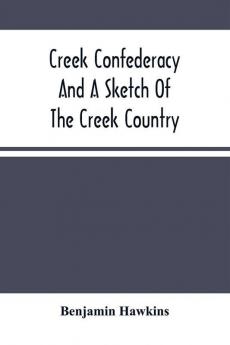 Creek Confederacy And A Sketch Of The Creek Country