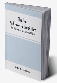 The Dog ; And How To Break Him