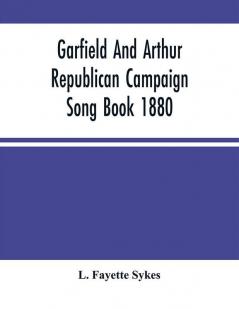 Garfield And Arthur Republican Campaign Song Book 1880