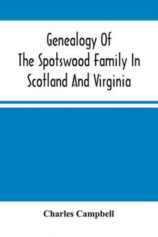 Genealogy Of The Spotswood Family In Scotland And Virginia