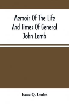 Memoir Of The Life And Times Of General John Lamb