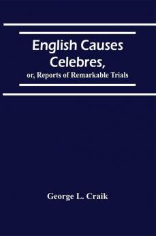 English Causes Celebres Or Reports Of Remarkable Trials