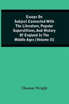 Essays On Subject Connected With The Literature Popular Superstitions And History Of England In The Middle Ages (Volume Ii)