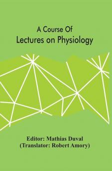 A Course Of Lectures On Physiology