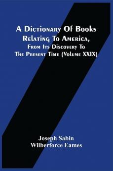 A Dictionary Of Books Relating To America From Its Discovery To The Present Time (Volume Xxix)