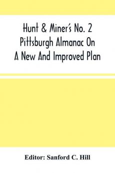 Hunt & Miner'S No. 2 Pittsburgh Almanac On A New And Improved Plan; For The Year Of Our Lord 1860 Being Bissextile Or Leap-Year