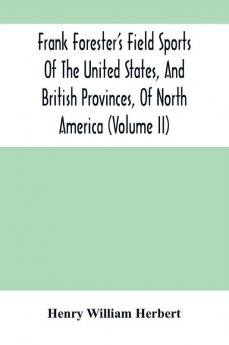 Frank Forester'S Field Sports Of The United States And British Provinces Of North America (Volume Ii)