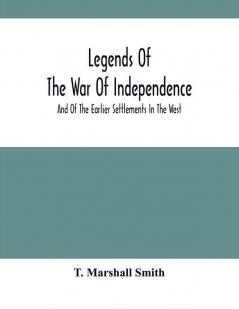 Legends Of The War Of Independence : And Of The Earlier Settlements In The West