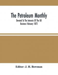 The Petroleum Monthly; Devoted To The Interests Of The Oil Business February 1872