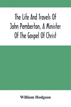 The Life And Travels Of John Pemberton A Minister Of The Gospel Of Christ